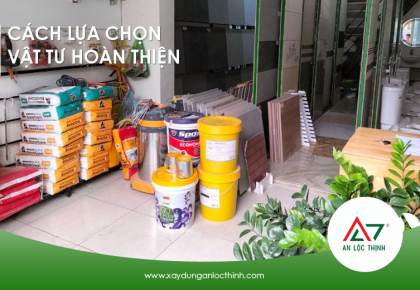 Chọn vật tư hoàn thiện như thế nào cho phù hợp với ngôi nhà